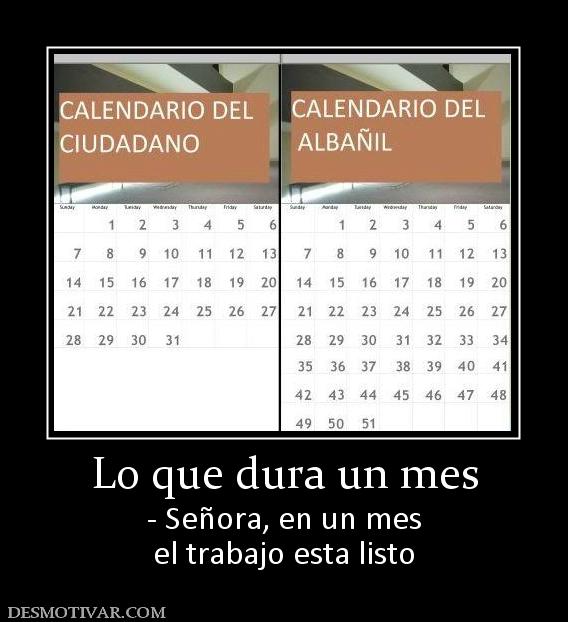 Lo que dura un mes - Señora, en un mes el trabajo esta listo