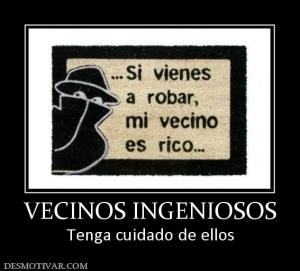 VECINOS INGENIOSOS Tenga cuidado de ellos
