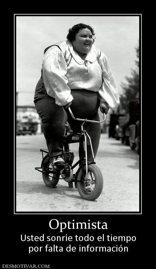 Optimista Usted sonríe todo el tiempo por falta de información