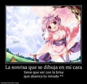 La sonrisa que se dibuja en mi cara tiene que ver con la brisa que abanica tu mirada ^^