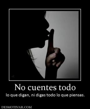 No cuentes todo lo que digan, ni digas todo lo que piensas.