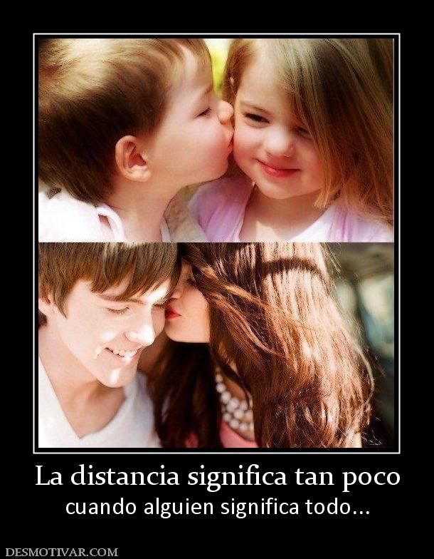 La distancia significa tan poco cuando alguien significa todo...