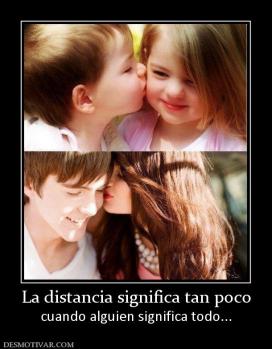 La distancia significa tan poco cuando alguien significa todo...