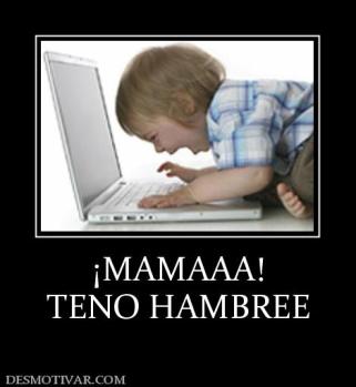 ¡MAMAAA! TENO HAMBREE