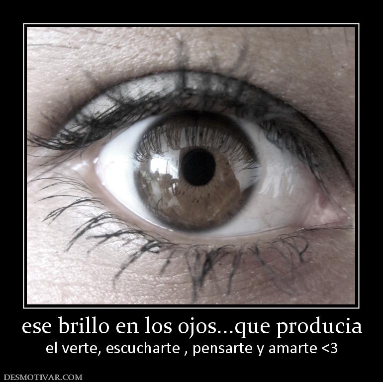 ese brillo en los ojos...que producia el verte, escucharte , pensarte y amarte <3
