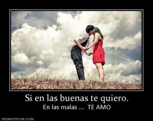 Si en las buenas te quiero. En las malas ...  TE AMO