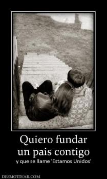 Quiero fundar un pais contigo y que se llame 'Estamos Unidos'