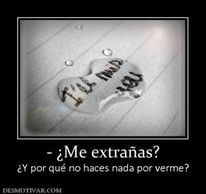- ¿Me extrañas? ¿Y por qué no haces nada por verme?