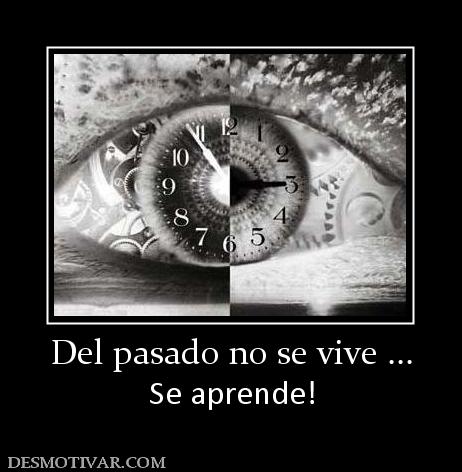 Del pasado no se vive ... Se aprende!