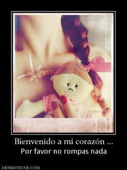 Bienvenido a mi corazón ... Por favor no rompas nada
