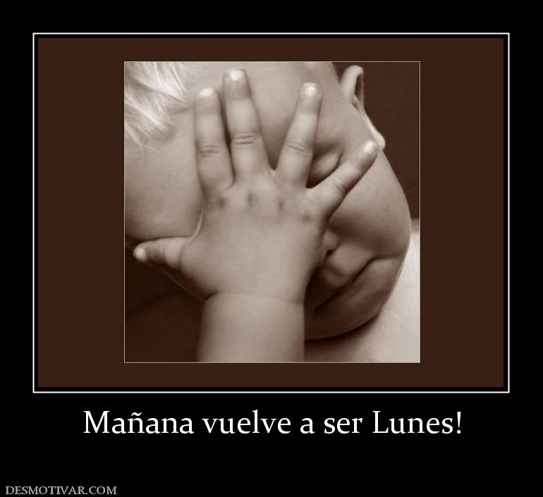 Mañana vuelve a ser Lunes!