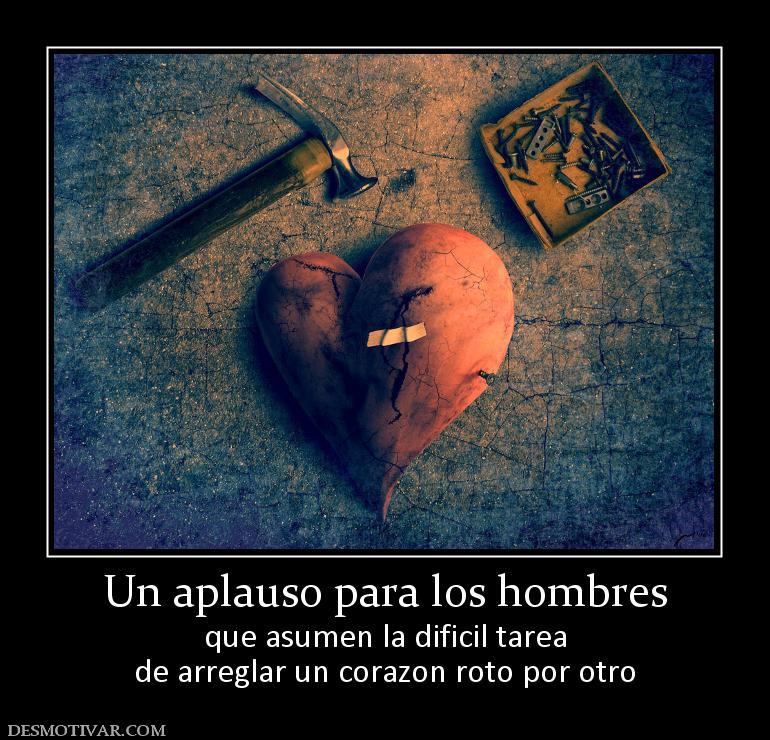 Un aplauso para los hombres que asumen la dificil tarea de arreglar un corazon roto por otro