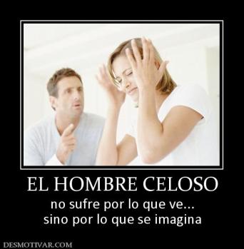 EL HOMBRE CELOSO no sufre por lo que ve... sino por lo que se imagina