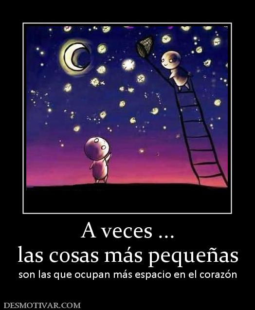 A veces ... las cosas más pequeñas son las que ocupan más espacio en el corazón