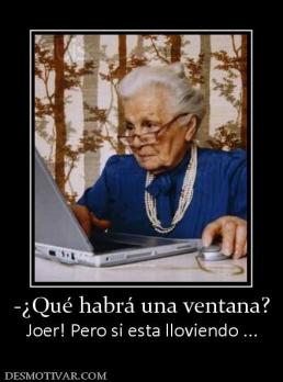 -¿Qué habrá una ventana? Joer! Pero si esta lloviendo ...