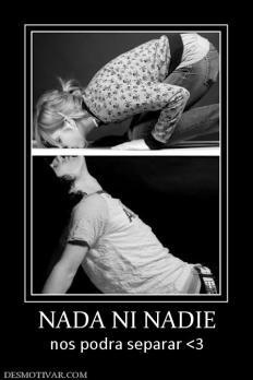 NADA NI NADIE nos podra separar <3