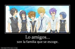 Lo amigos... son la familia que se escoge.