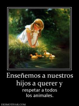 Enseñemos a nuestros hijos a querer y respetar a todos los animales.