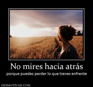 No mires hacia atrás porque puedes perder lo que tienes enfrente