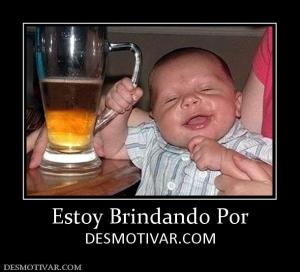 Estoy Brindando Por DESMOTIVAR.COM