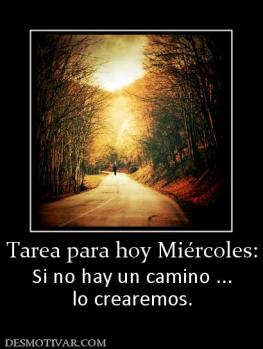 Tarea para hoy Miércoles: Si no hay un camino ... lo crearemos.