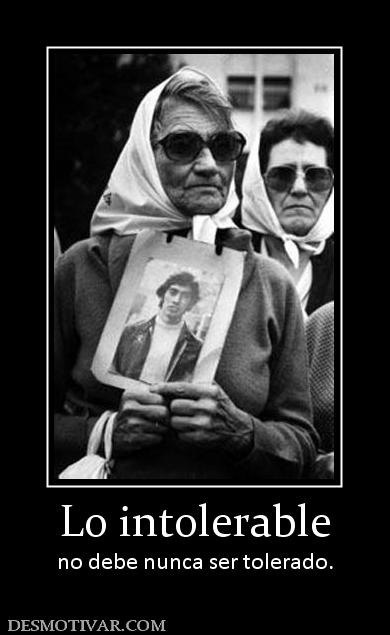Lo intolerable no debe nunca ser tolerado.