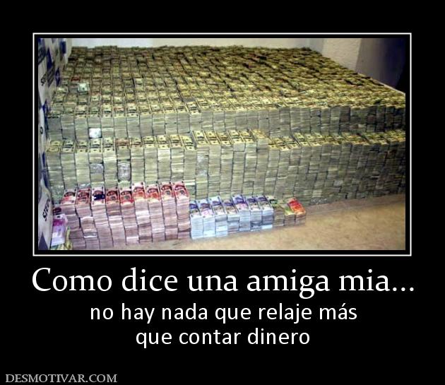 Como dice una amiga mia... no hay nada que relaje más que contar dinero
