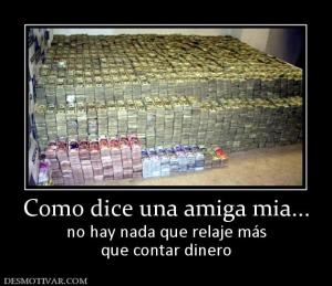 Como dice una amiga mia... no hay nada que relaje más que contar dinero