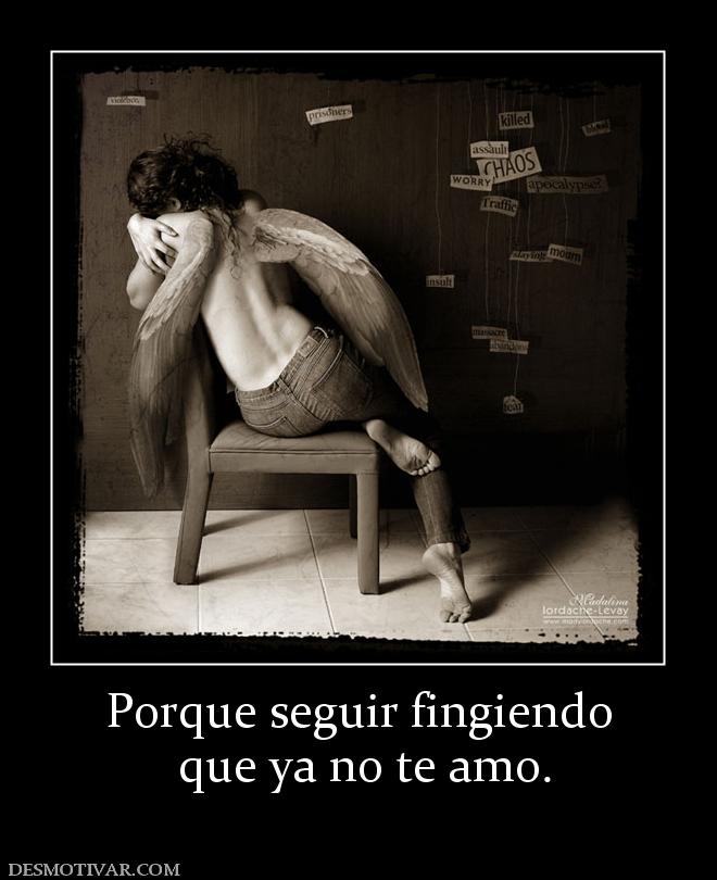 Porque seguir fingiendo  que ya no te amo.
