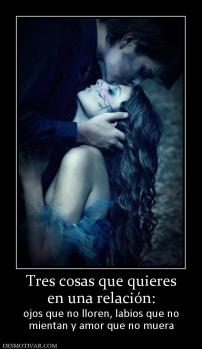 Tres cosas que quieres en una relación: ojos que no lloren, labios que no mientan y amor que no muera