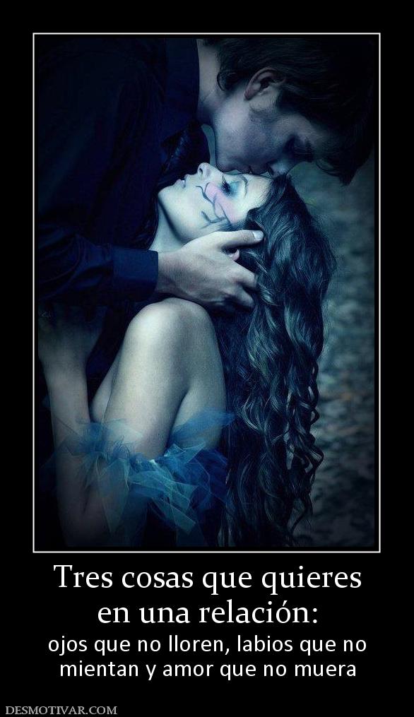 Tres cosas que quieres en una relación: ojos que no lloren, labios que no mientan y amor que no muera