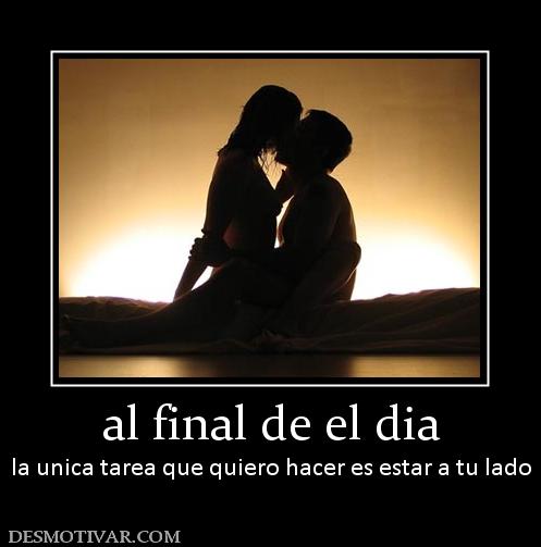 al final de el dia la unica tarea que quiero hacer es estar a tu lado