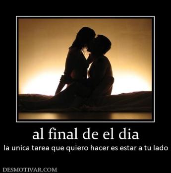 al final de el dia la unica tarea que quiero hacer es estar a tu lado