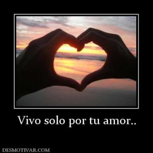Vivo solo por tu amor..
