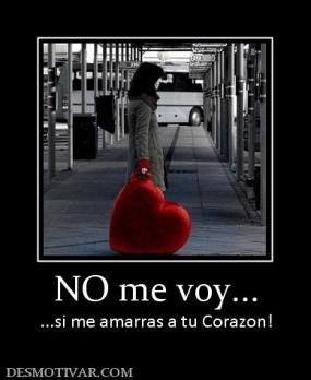 NO me voy... ...si me amarras a tu Corazon!