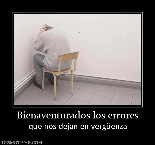 Bienaventurados los errores que nos dejan en vergüenza