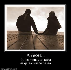 A veces... Quien menos te habla es quien más te desea