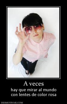 A veces hay que mirar al mundo con lentes de color rosa