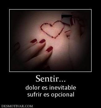 Sentir... dolor es inevitable sufrir es opcional