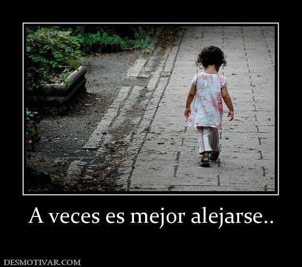 A veces es mejor alejarse..