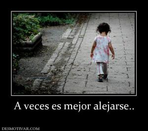 A veces es mejor alejarse..