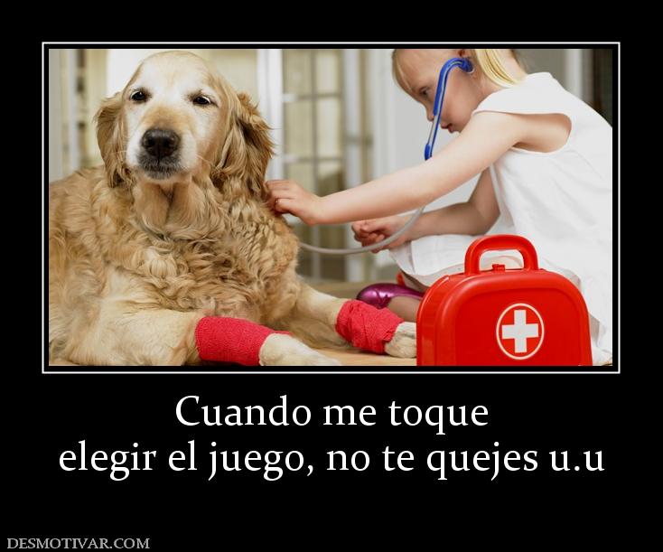 Cuando me toque elegir el juego, no te quejes u.u
