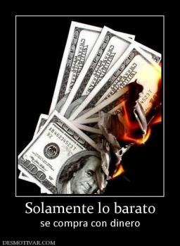 Solamente lo barato se compra con dinero