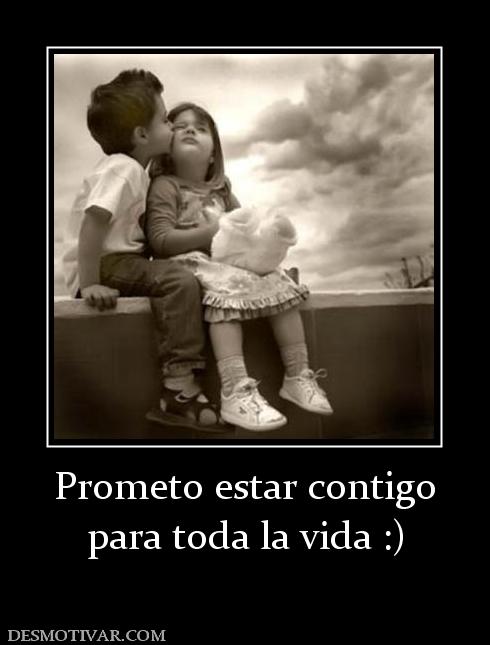 Prometo estar contigo para toda la vida :)