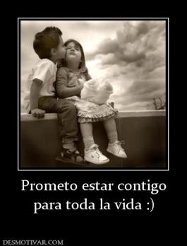 Prometo estar contigo para toda la vida :)
