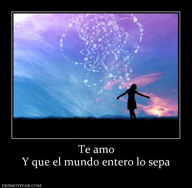 Te amo Y que el mundo entero lo sepa