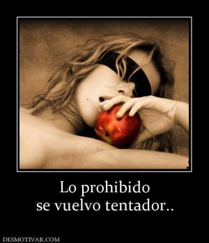 Lo prohibido se vuelvo tentador..