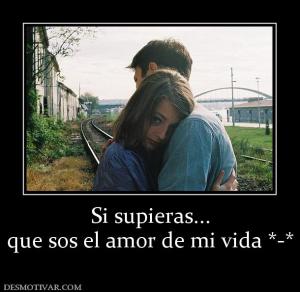 Si supieras... que sos el amor de mi vida *-*