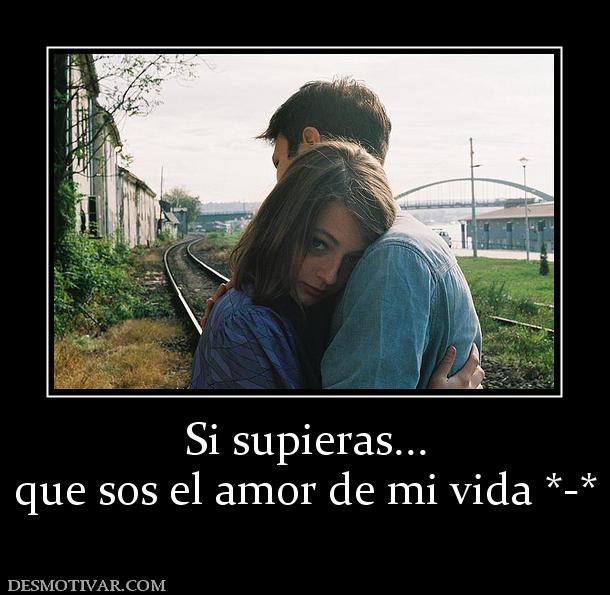 Si supieras... que sos el amor de mi vida *-*