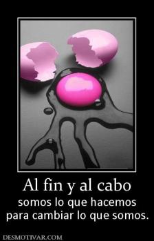 Al fin y al cabo somos lo que hacemos para cambiar lo que somos.